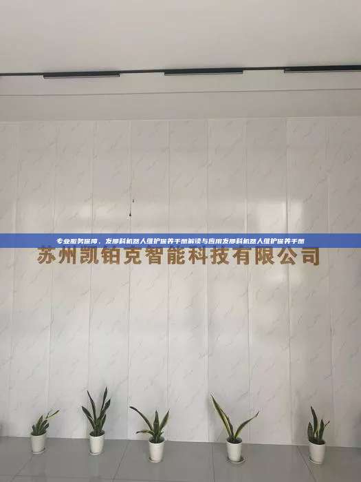 專業(yè)服務(wù)保障，發(fā)那科機(jī)器人維護(hù)保養(yǎng)手冊解讀與應(yīng)用發(fā)那科機(jī)器人維護(hù)保養(yǎng)手冊