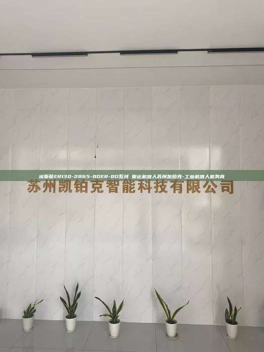 埃斯頓ER130-2865-BDER-BD系列 搬運機器人蘇州凱鉑克-工業(yè)機器人服務商