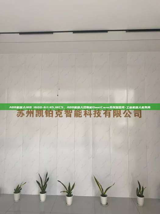 ABB機(jī)器人IRB 1600-6/1.45,IRC5、ABB機(jī)器人控制柜OmniCore蘇州凱鉑克-工業(yè)機(jī)器人服務(wù)商