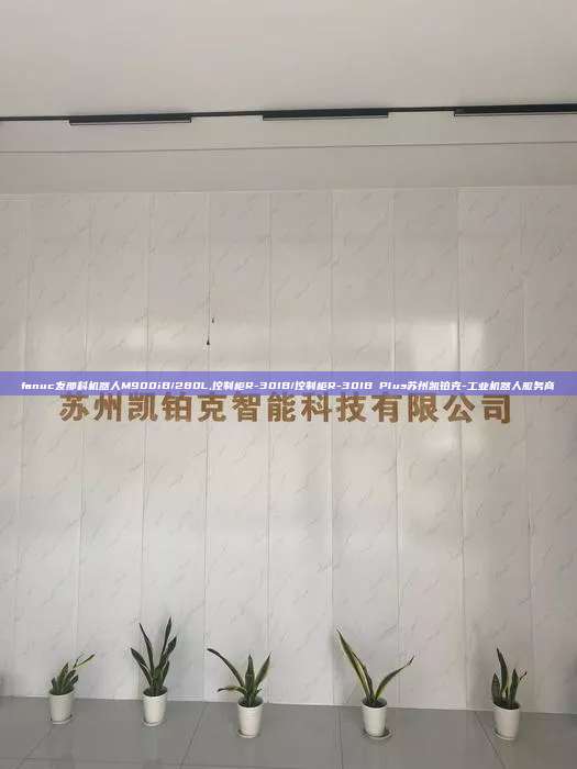 fanuc發(fā)那科機(jī)器人M900iB/280L,控制柜R-30IB/控制柜R-30IB Plus蘇州凱鉑克-工業(yè)機(jī)器人服務(wù)商