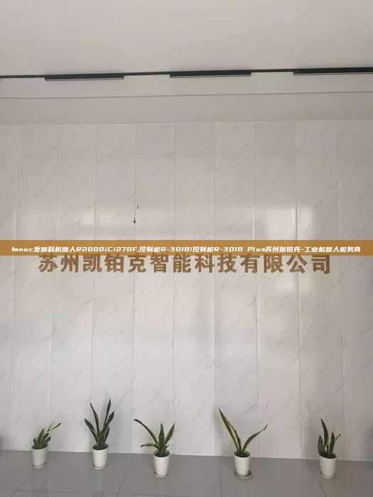 fanuc發(fā)那科機器人R2000iC/270F,控制柜R-30IB/控制柜R-30IB Plus蘇州凱鉑克-工業(yè)機器人服務商